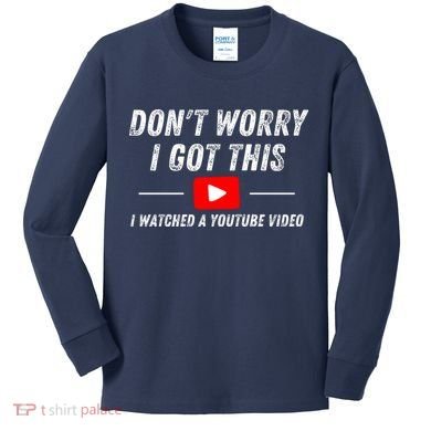 DonT Worry I Got This I Watched A Youtube Video Kids Long Sleeve Shirt