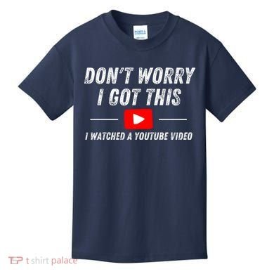 DonT Worry I Got This I Watched A Youtube Video Kids T-Shirt