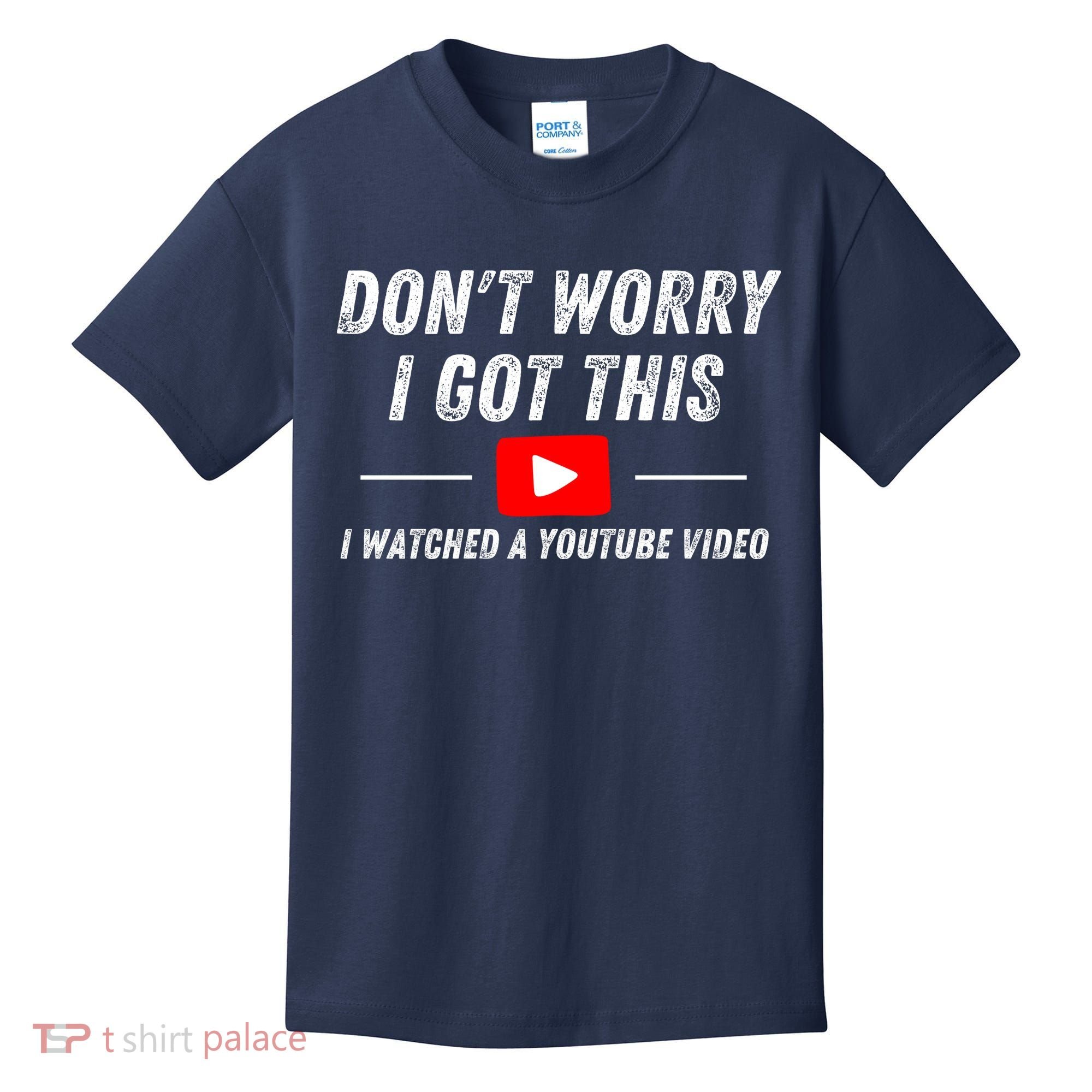 DonT Worry I Got This I Watched A Youtube Video Kids T-Shirt