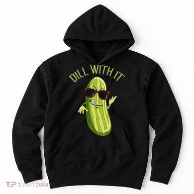 Dill With It Dill Pickle Dill Pickles Dill With It Hoodie