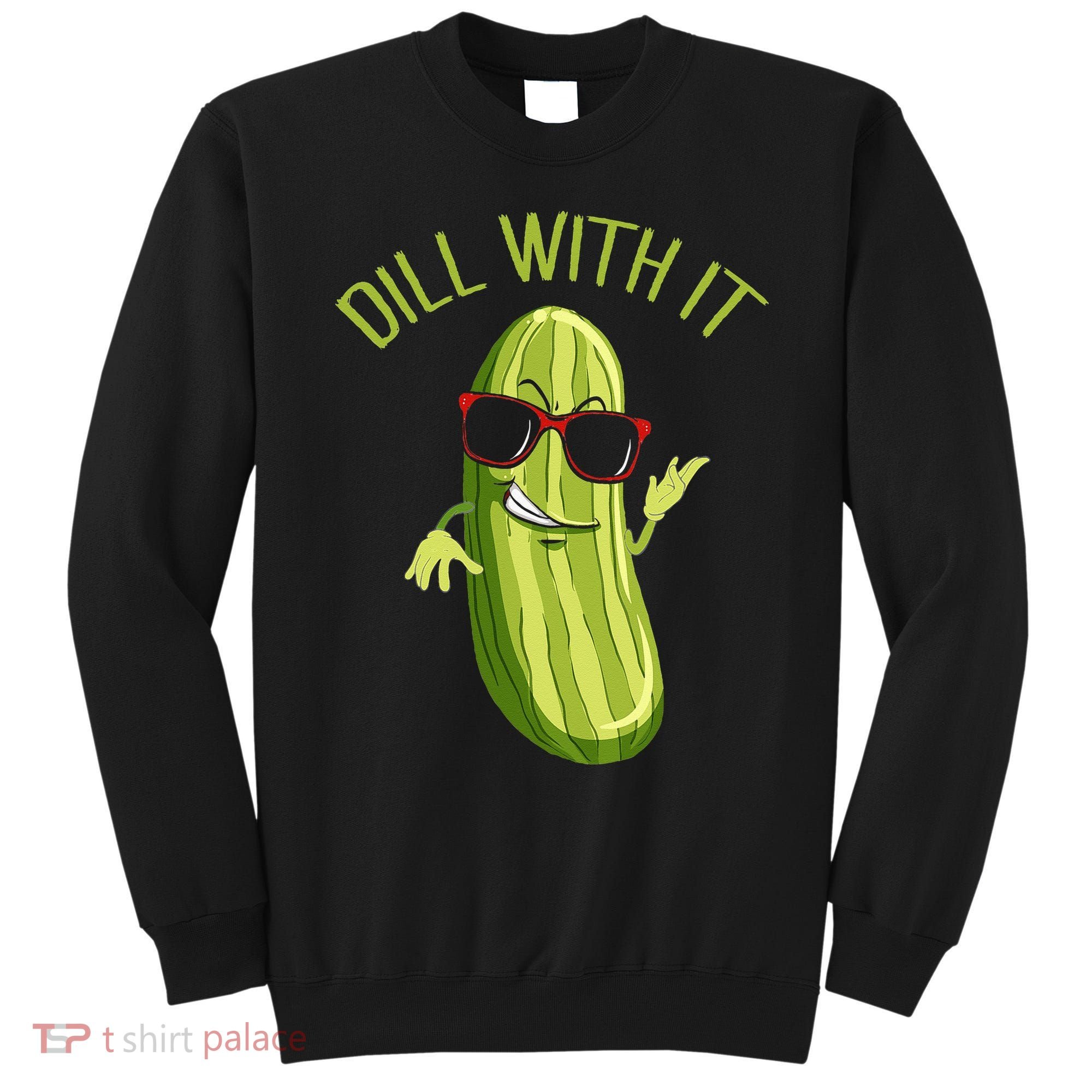 Dill With It Dill Pickle Dill Pickles Dill With It Sweatshirt