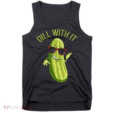Dill With It Dill Pickle Dill Pickles Dill With It Tank Top
