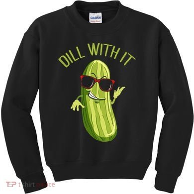 Dill With It Dill Pickle Dill Pickles Dill With It Kids Sweatshirt