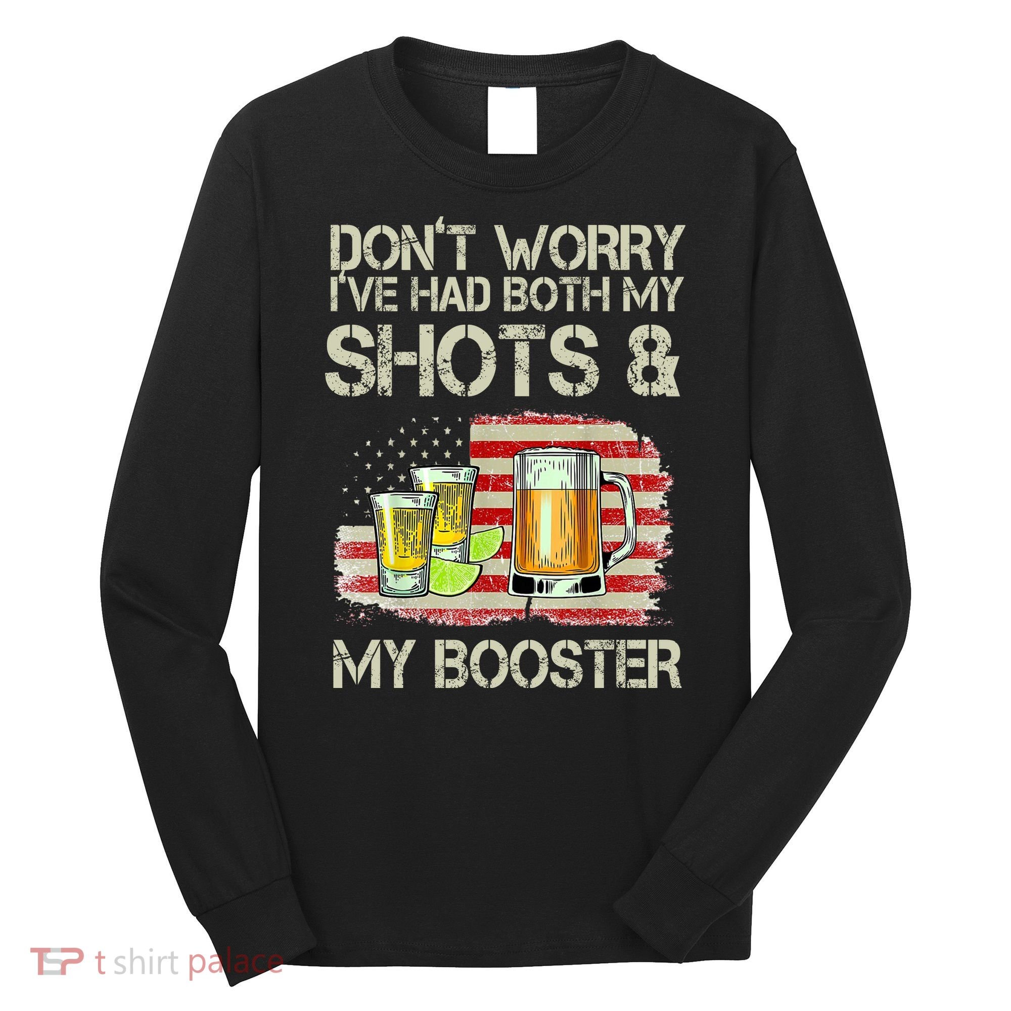 Don't Worry I've Had Both My Shots And My Booster Beer Long Sleeve Shirt