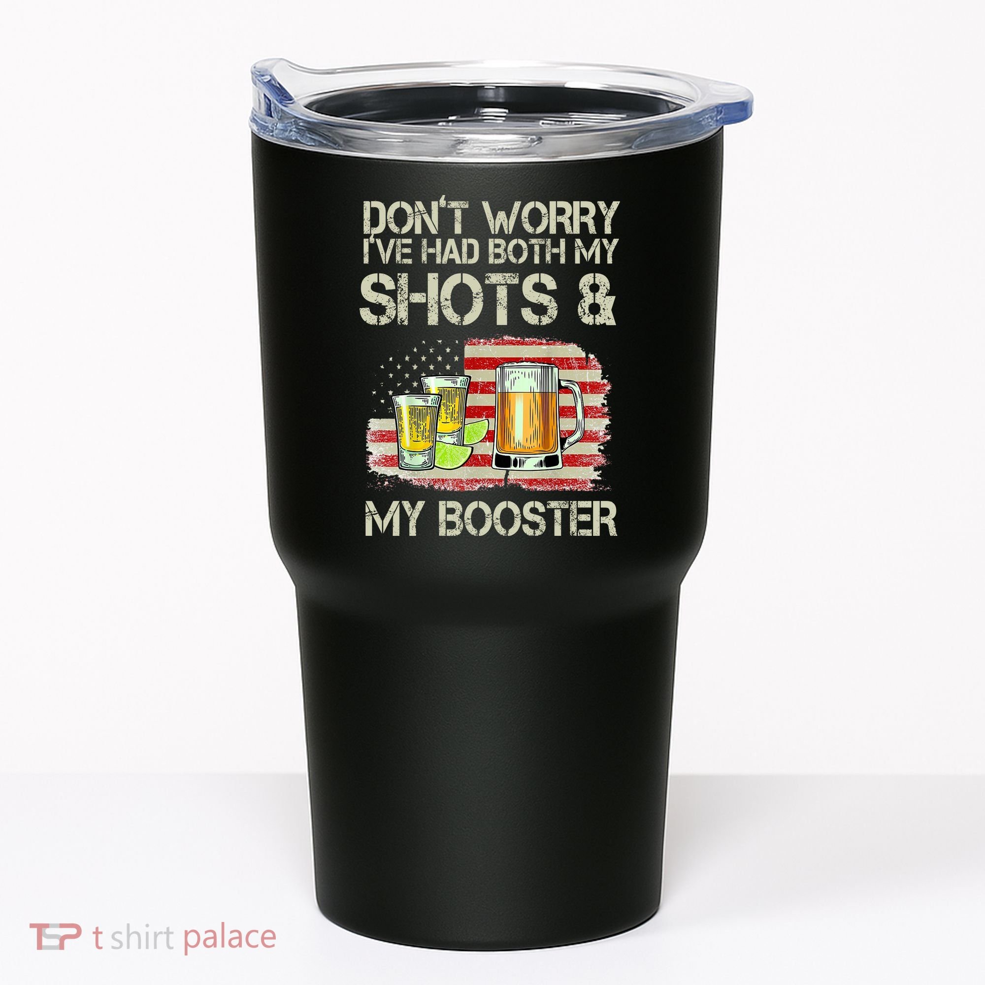 Don't Worry I've Had Both My Shots And My Booster Beer Tumbler