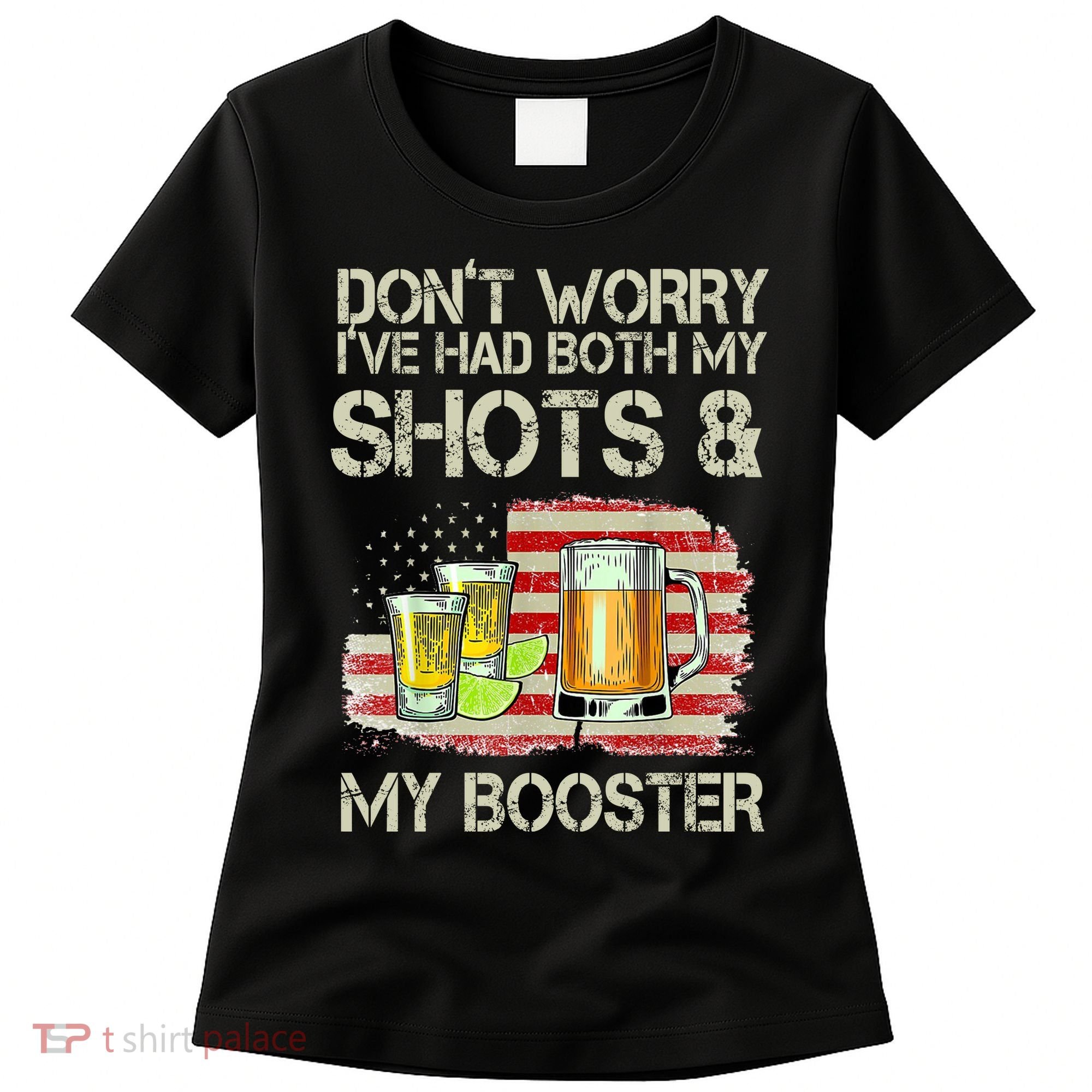 Don't Worry I've Had Both My Shots And My Booster Beer Women's T-Shirt