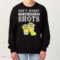 Don't worry I've had both my shots Funny Tequila Women's Sweatshirt thumb 0