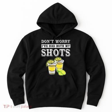 Don't worry I've had both my shots Funny Tequila Hoodie