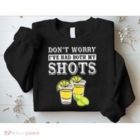 Don't worry I've had both my shots Funny Tequila Sweatshirt thumb 2