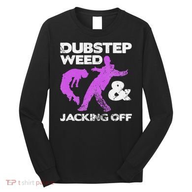 Dubstep Weed & Jacking Off Techno Rave Edm Festival Grunge Long Sleeve Shirt