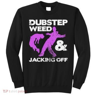 Dubstep Weed & Jacking Off Techno Rave Edm Festival Grunge Sweatshirt