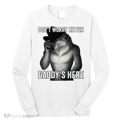 DonT Worry Kitten DaddyS Here Long Sleeve Shirt