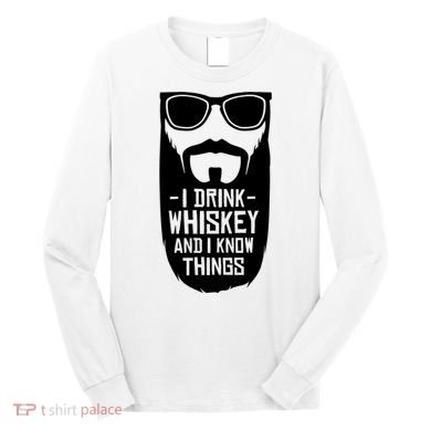 I Drink Whiskey And I Know Things Long Sleeve Shirt