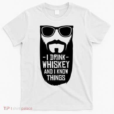 I Drink Whiskey And I Know Things T-Shirt