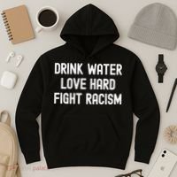 Drink Water Love Hard Fight Racism Respect DonT Be Racist Hoodie thumb 3