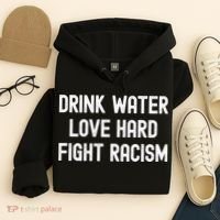 Drink Water Love Hard Fight Racism Respect DonT Be Racist Hoodie thumb 4
