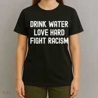Drink Water Love Hard Fight Racism Respect DonT Be Racist T-Shirt thumb 4