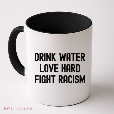 Drink Water Love Hard Fight Racism Respect DonT Be Racist Coffee Mug