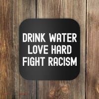 Drink Water Love Hard Fight Racism Respect DonT Be Racist Coaster thumb 0