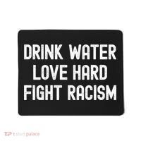 Drink Water Love Hard Fight Racism Respect DonT Be Racist Mousepad thumb 0