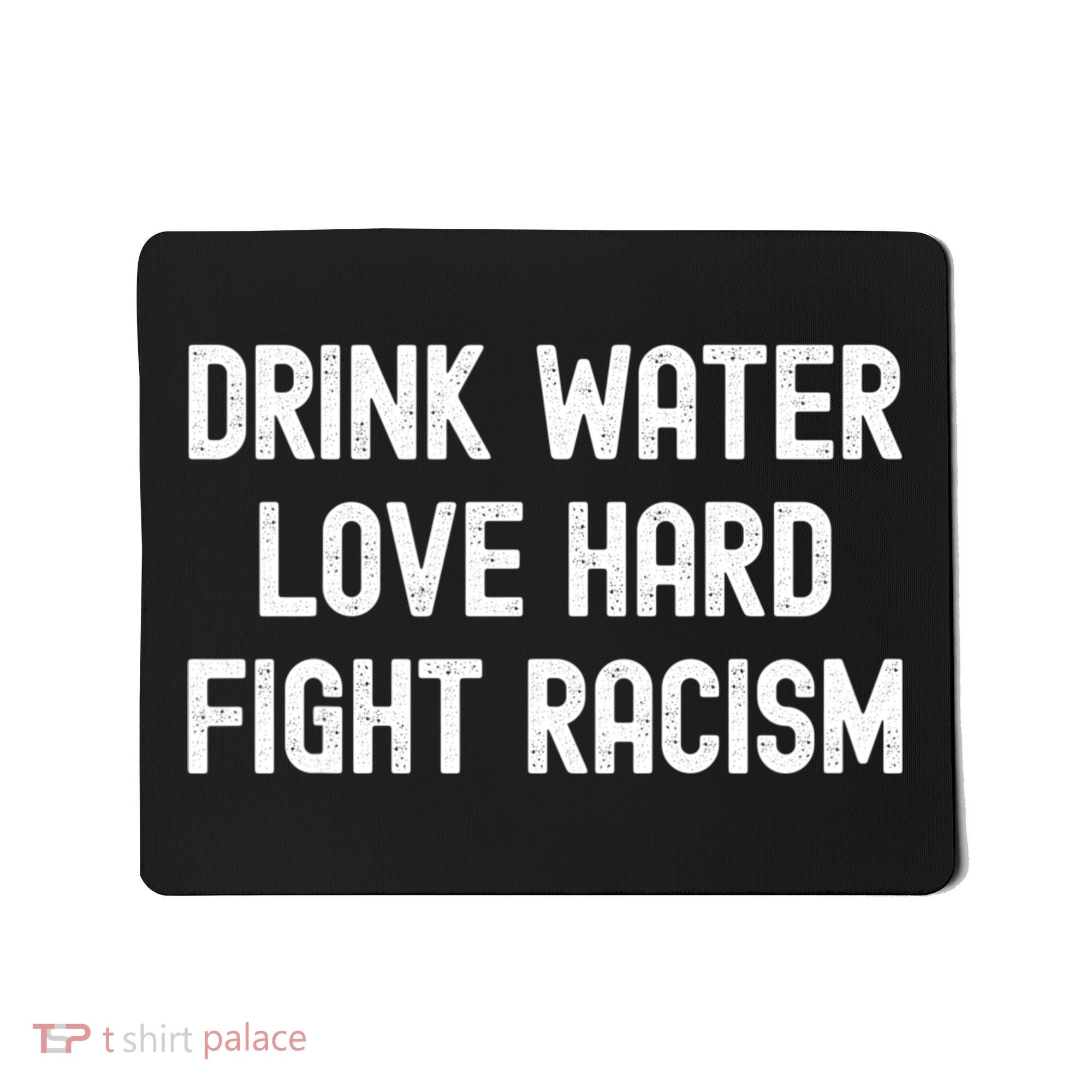 Drink Water Love Hard Fight Racism Respect DonT Be Racist Mousepad