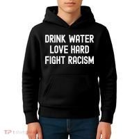 Drink Water Love Hard Fight Racism Respect DonT Be Racist Kids Hoodie thumb 4