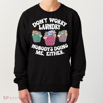 Don't Worry Laundry Nobody's Doing Me Either Funny Women's Sweatshirt
