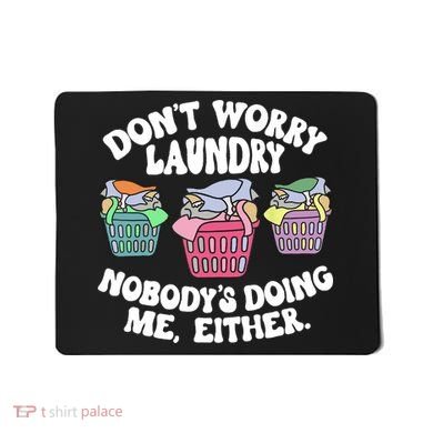 Don't Worry Laundry Nobody's Doing Me Either Funny Mousepad