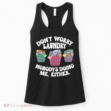 Don't Worry Laundry Nobody's Doing Me Either Funny Women's Tank Top