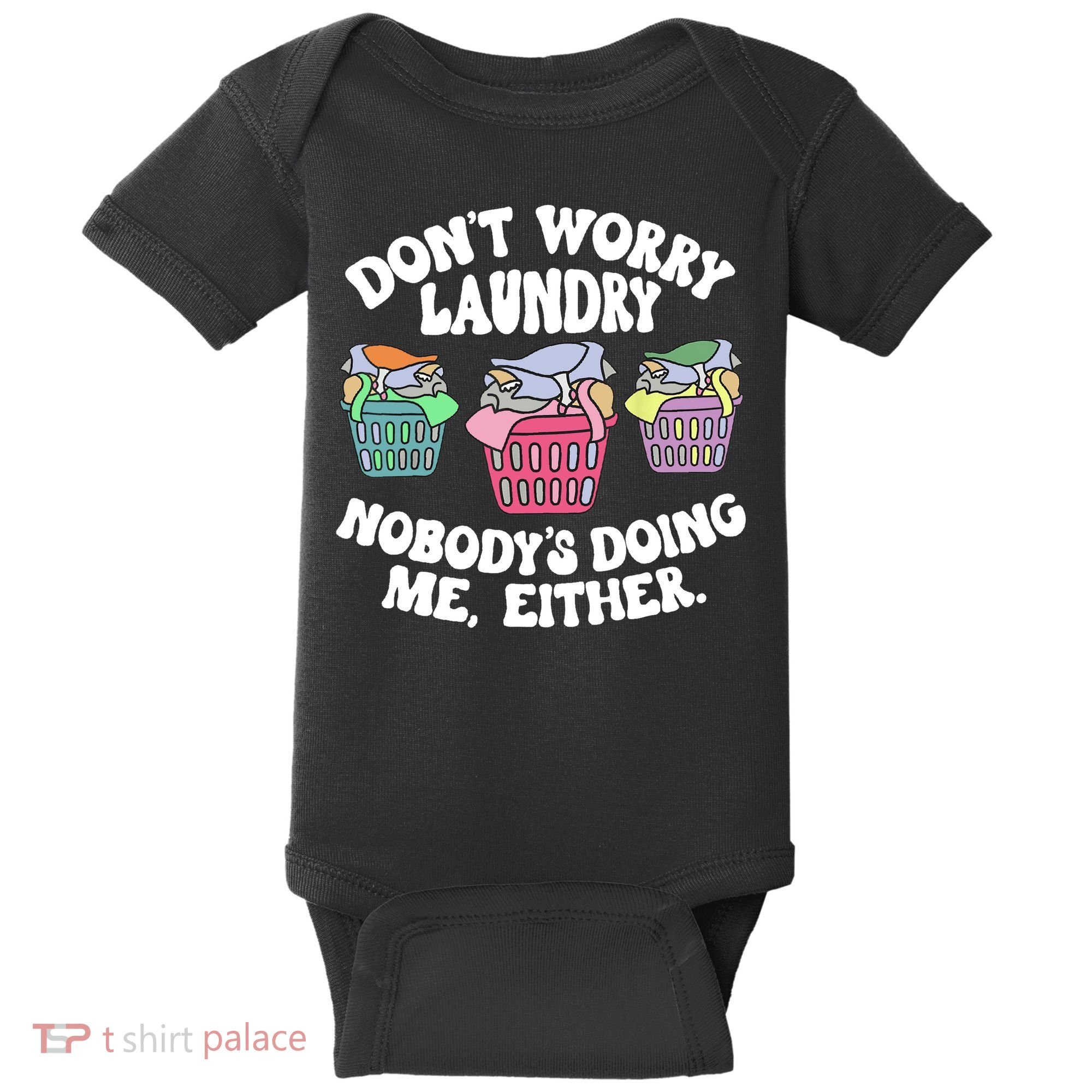 Don't Worry Laundry Nobody's Doing Me Either Funny Baby Bodysuit