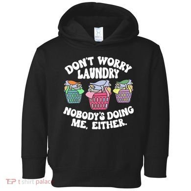Don't Worry Laundry Nobody's Doing Me Either Funny Toddler Hoodie