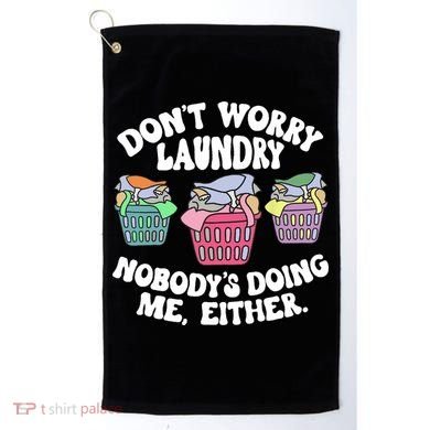 Don't Worry Laundry Nobody's Doing Me Either Funny Golf Towel