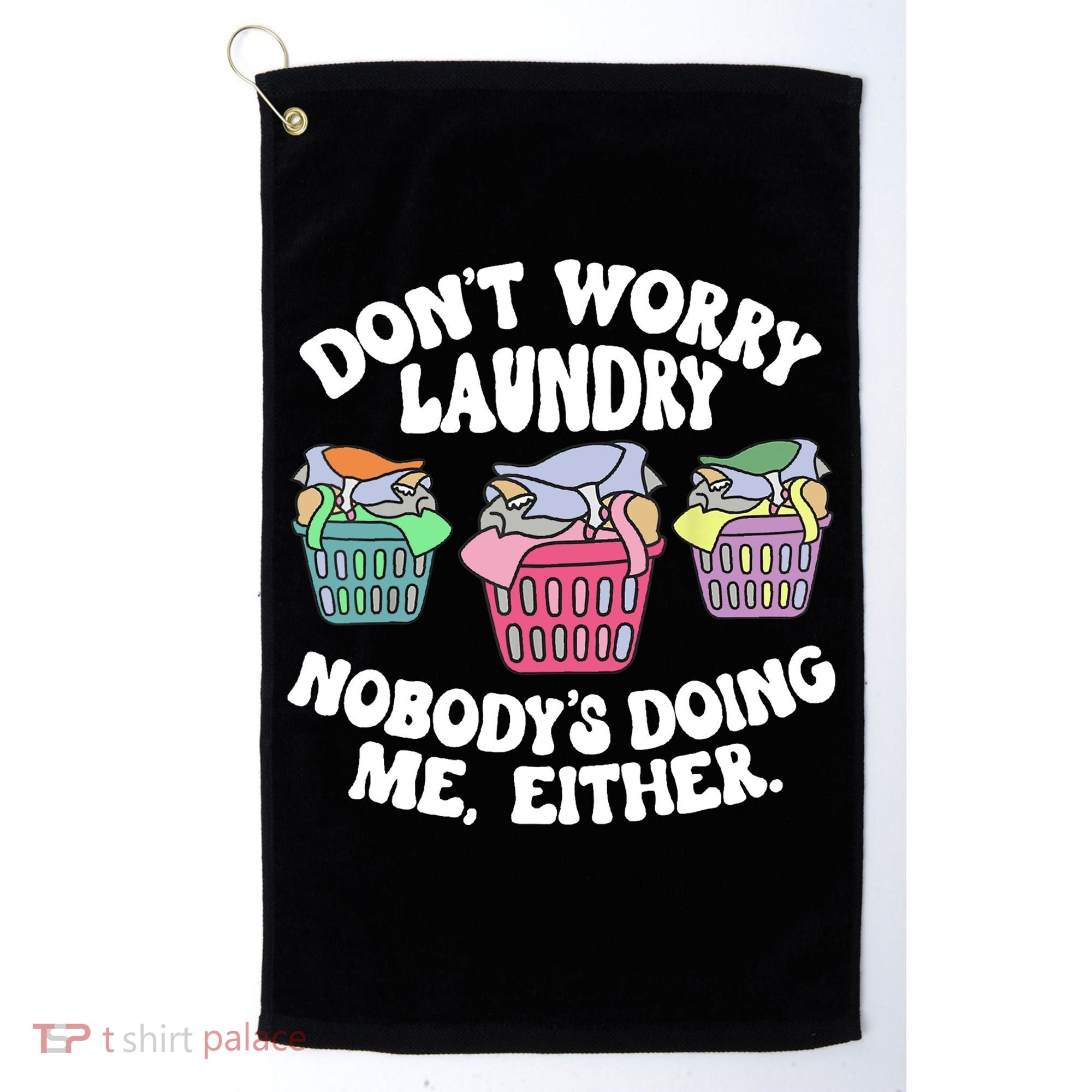 Don't Worry Laundry Nobody's Doing Me Either Funny Golf Towel