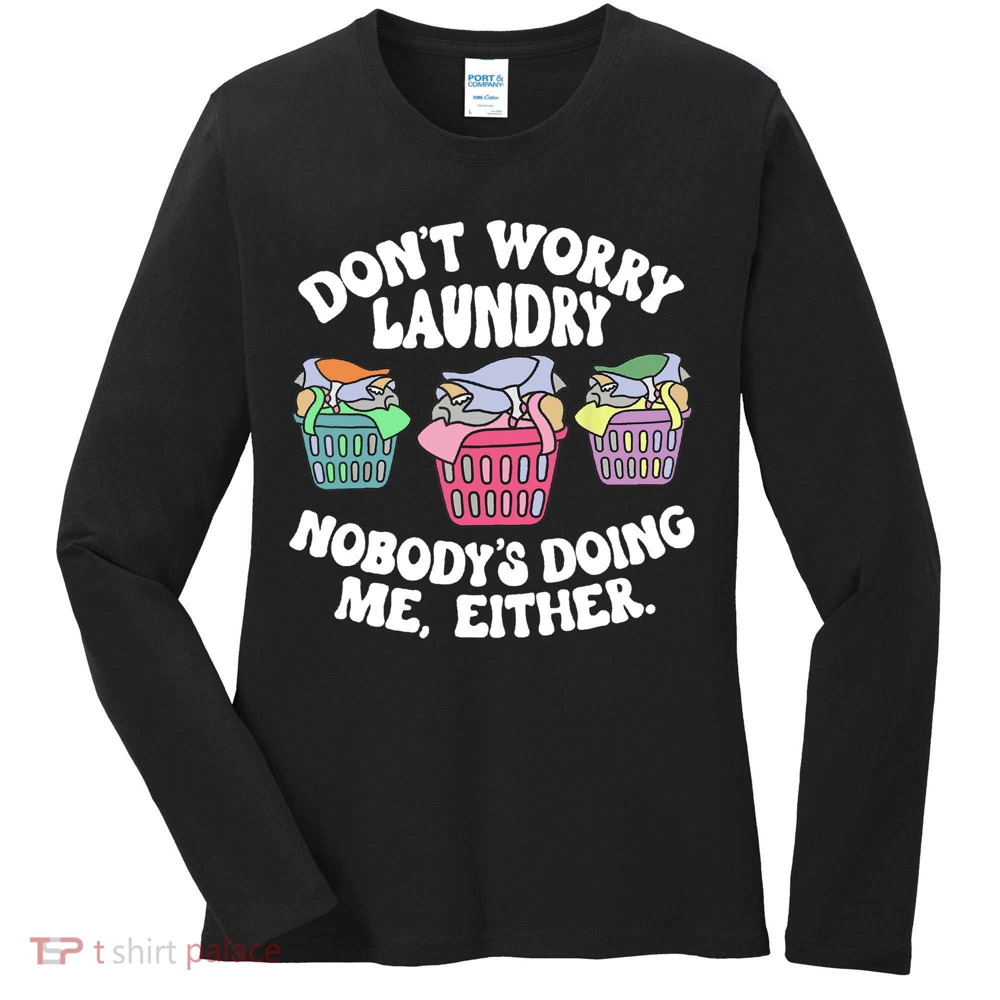 Don't Worry Laundry Nobody's Doing Me Either Funny Women's Long Sleeve Shirt
