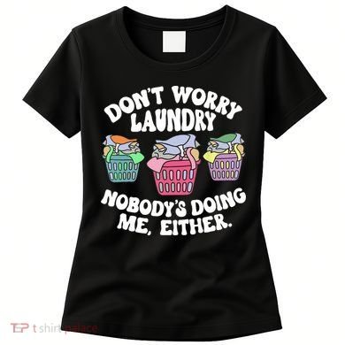 Don't Worry Laundry Nobody's Doing Me Either Funny Women's T-Shirt