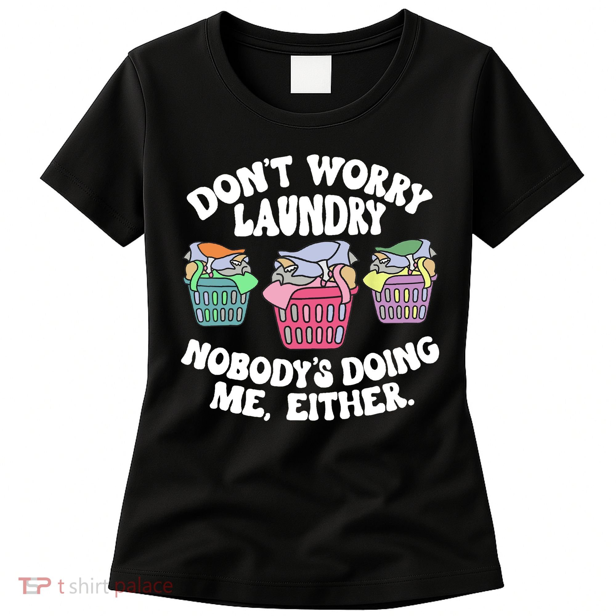 Don't Worry Laundry Nobody's Doing Me Either Funny Women's T-Shirt