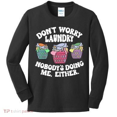 Don't Worry Laundry Nobody's Doing Me Either Funny Kids Long Sleeve Shirt