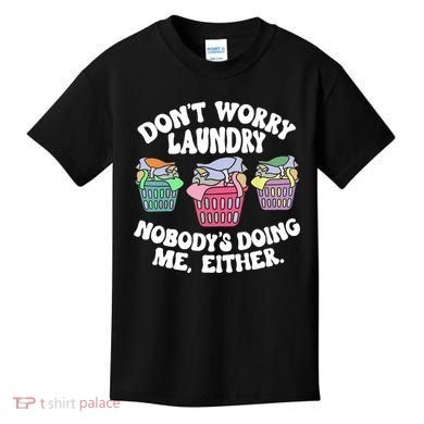Don't Worry Laundry Nobody's Doing Me Either Funny Kids T-Shirt