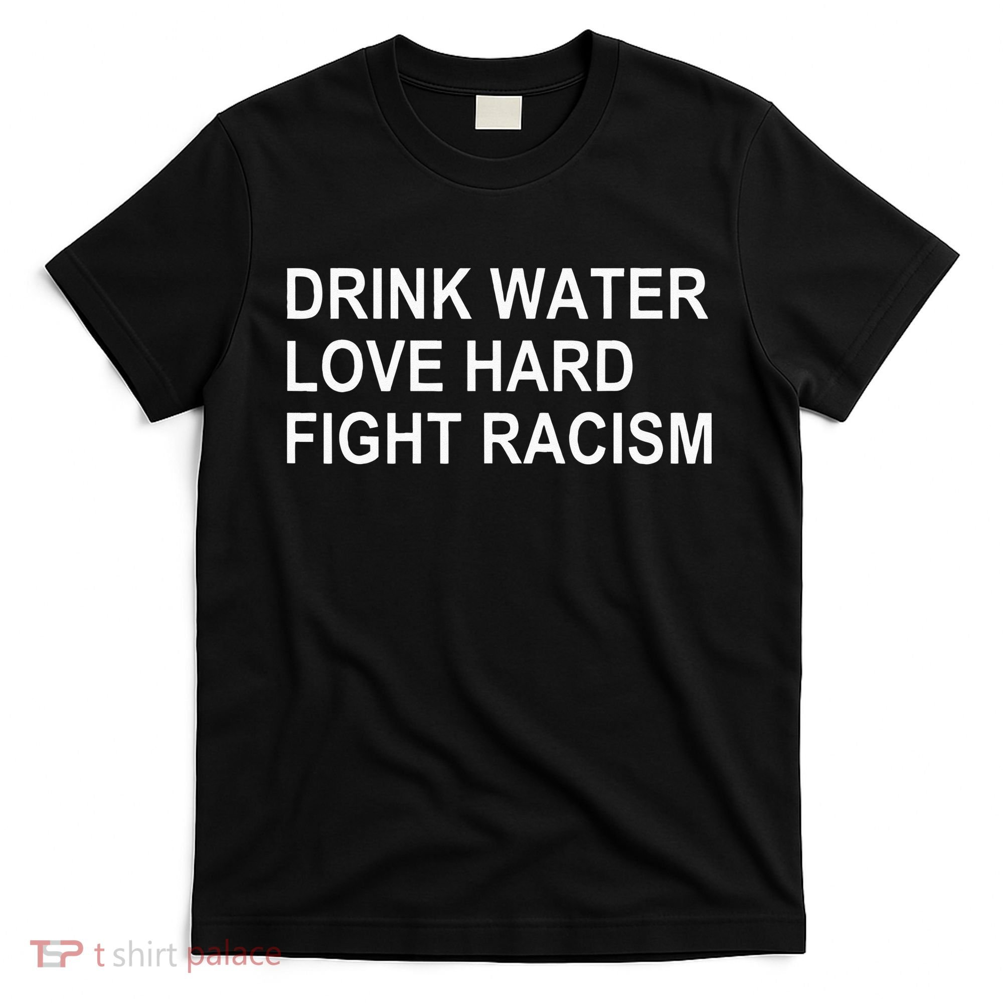 Drink Water Love Hard Fight Racism T-Shirt