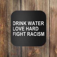 Drink Water Love Hard Fight Racism Coaster thumb 0