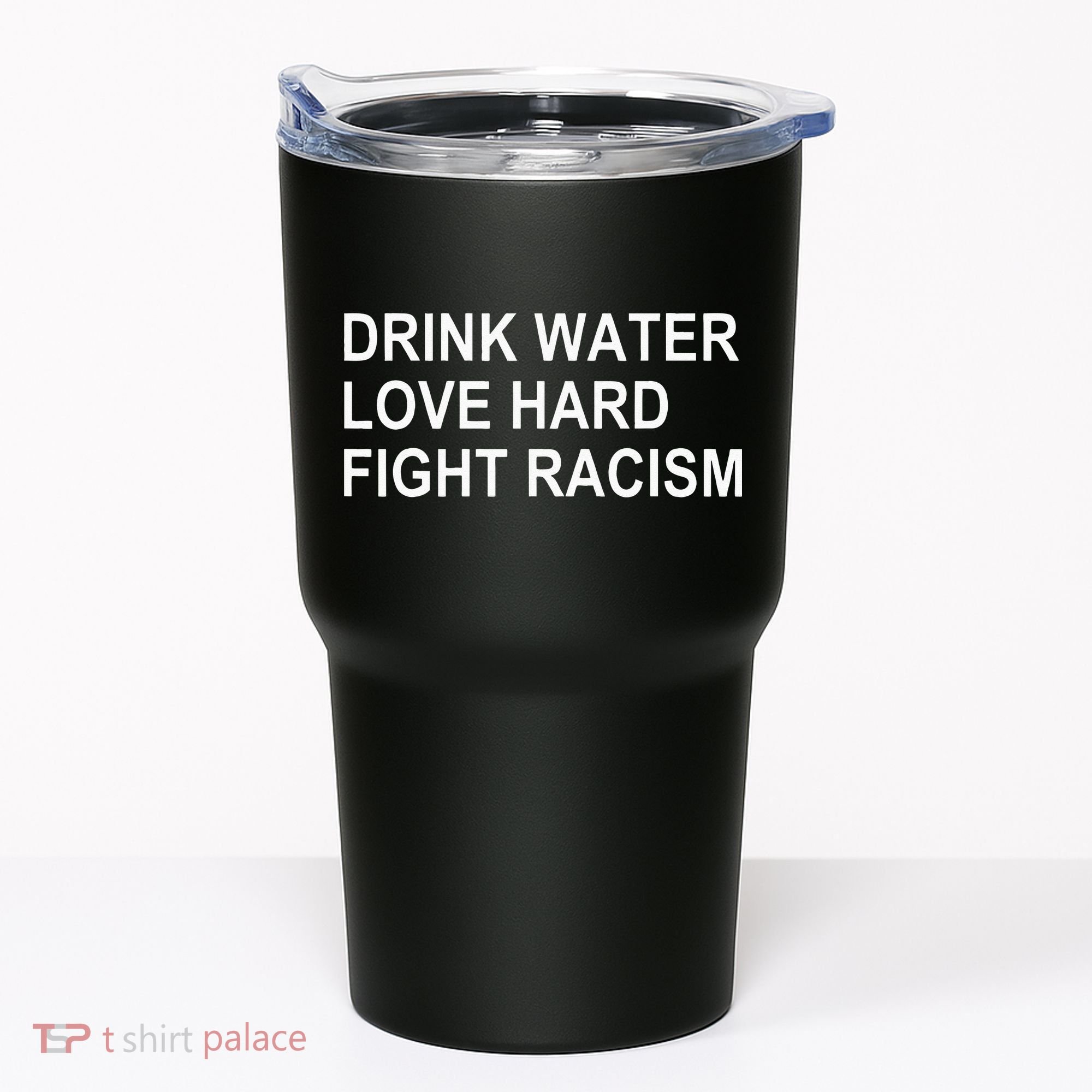 Drink Water Love Hard Fight Racism Tumbler