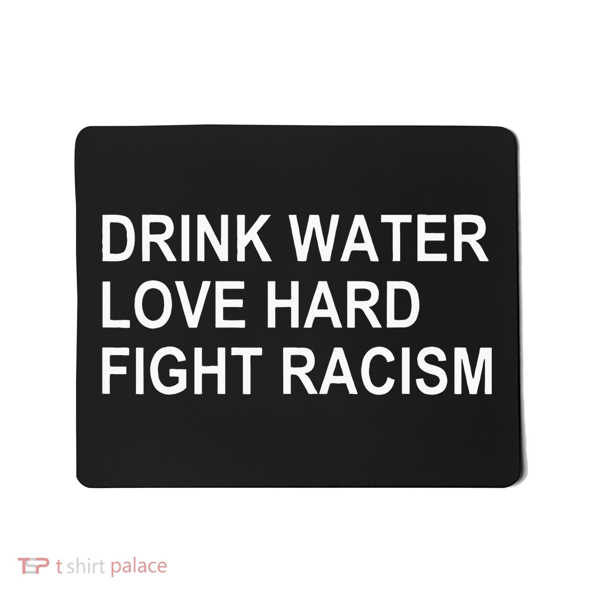 Drink Water Love Hard Fight Racism Mousepad