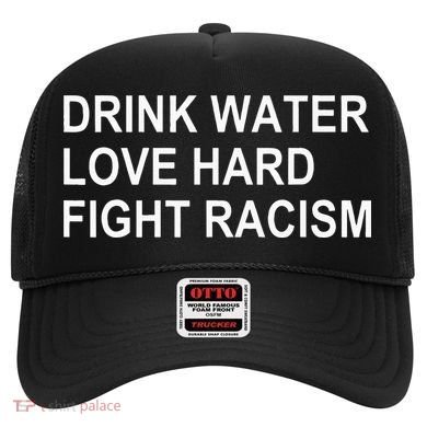 Drink Water Love Hard Fight Racism Hat