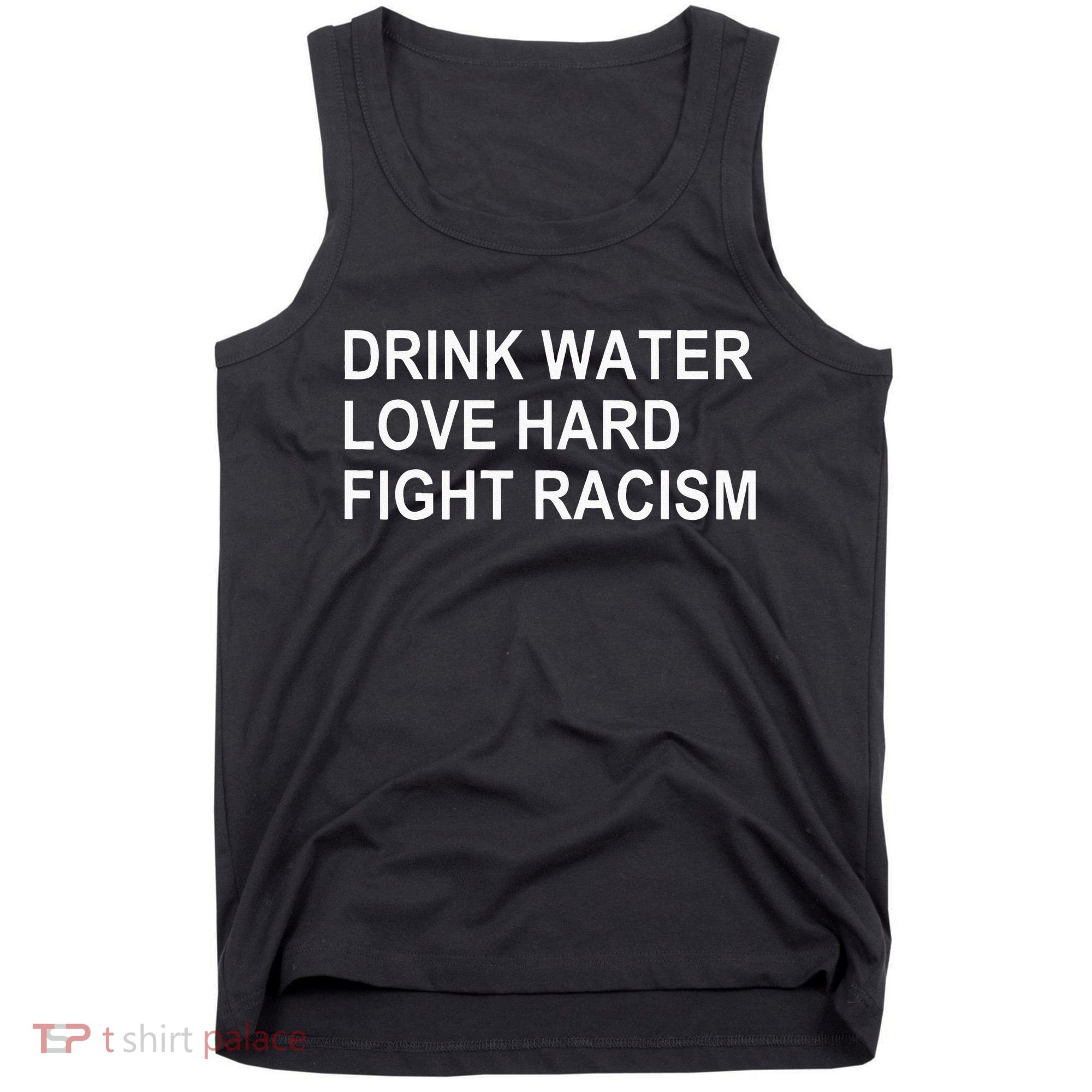 Drink Water Love Hard Fight Racism Tank Top