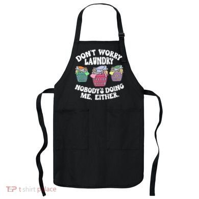 Don't Worry Laundry Nobody's Doing Me Either Funny Premium Apron