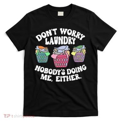 Don't Worry Laundry Nobody's Doing Me Either Funny Premium T-Shirt