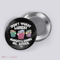 Don't Worry Laundry Nobody's Doing Me Either Funny Premium Button thumb 0