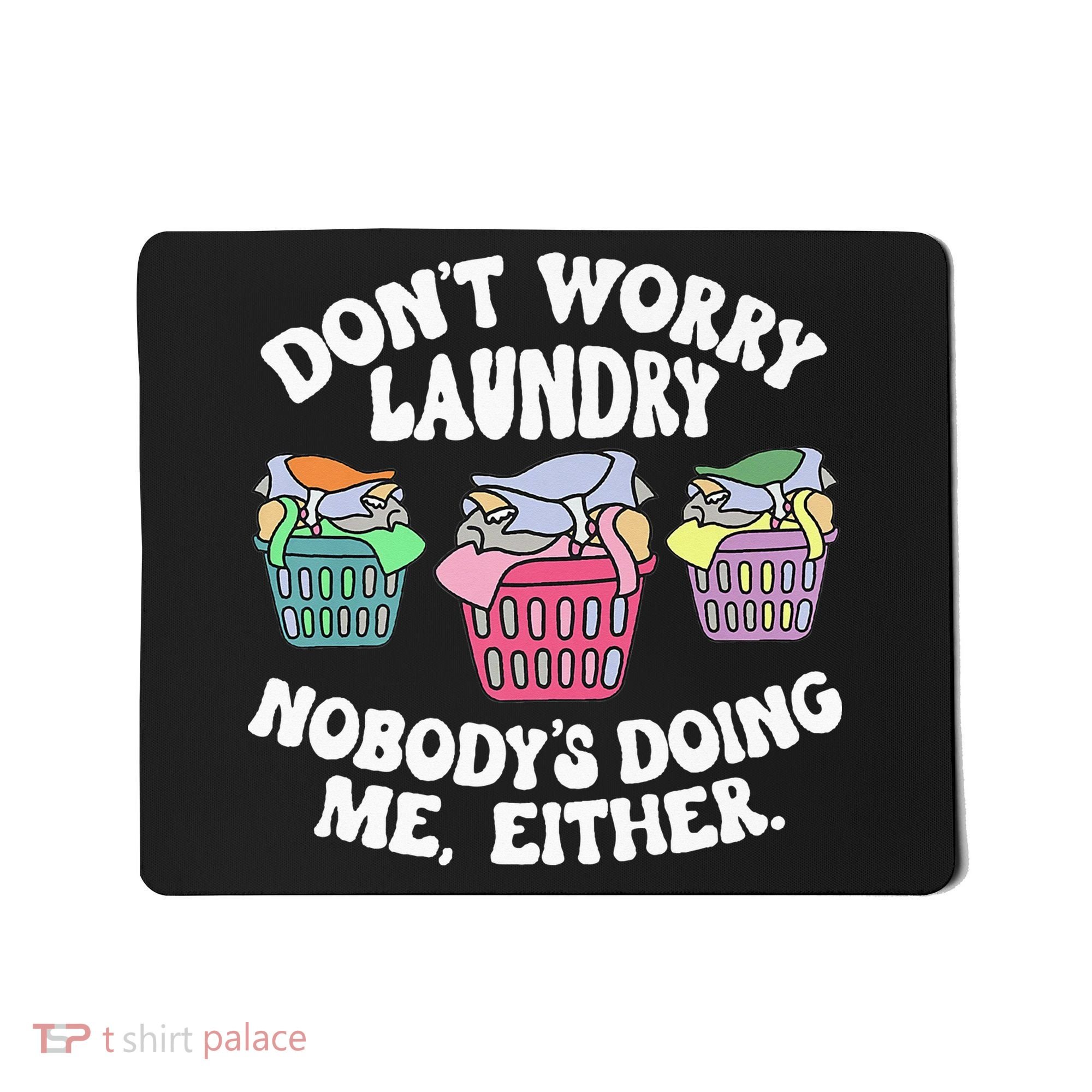 Don't Worry Laundry Nobody's Doing Me Either Funny Premium Mousepad