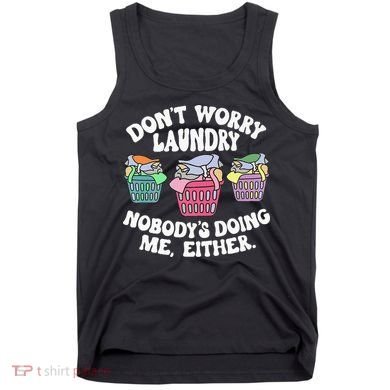 Don't Worry Laundry Nobody's Doing Me Either Funny Premium Tank Top
