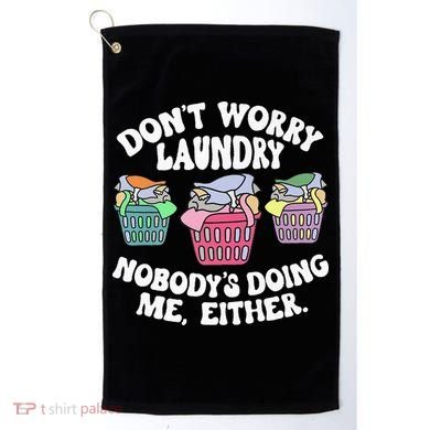Don't Worry Laundry Nobody's Doing Me Either Funny Premium Golf Towel